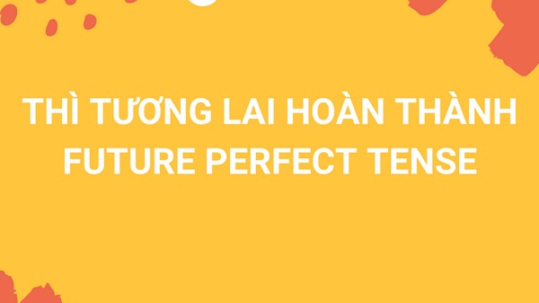 Thì tương lai hoàn thành – Future Perfect